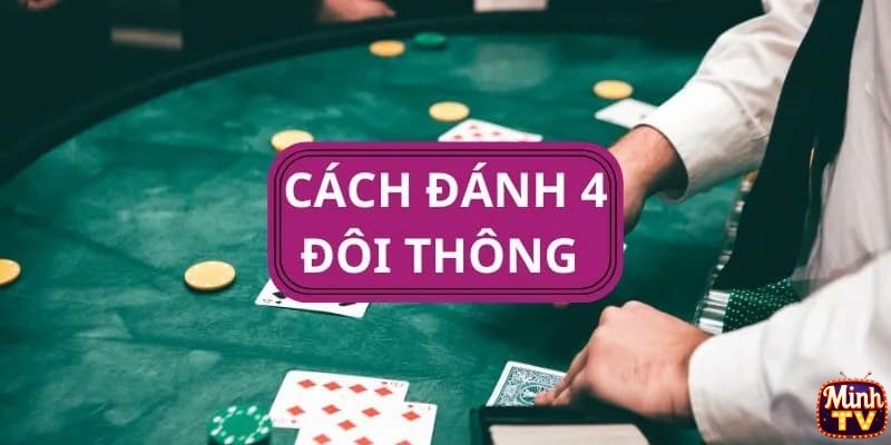 Mẹo thắng lớn khi sở hữu 4 đôi thông